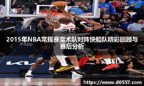 2015年NBA常规赛魔术队对阵快船队精彩回顾与赛后分析