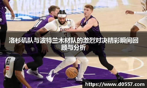 洛杉矶队与波特兰木材队的激烈对决精彩瞬间回顾与分析