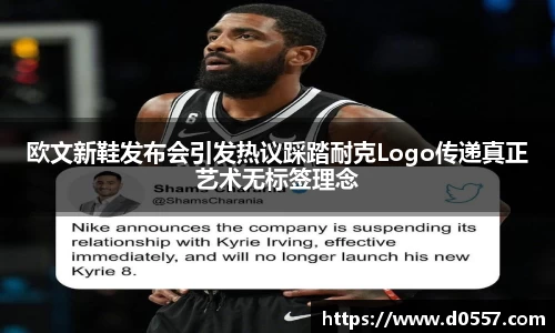 欧文新鞋发布会引发热议踩踏耐克Logo传递真正艺术无标签理念