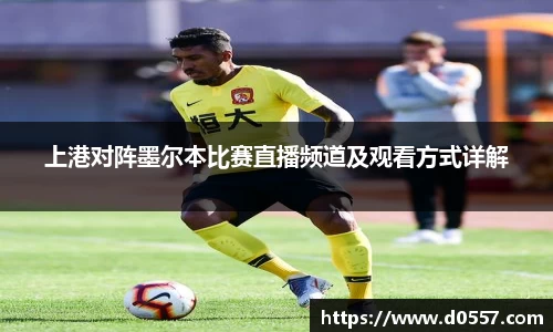 上港对阵墨尔本比赛直播频道及观看方式详解